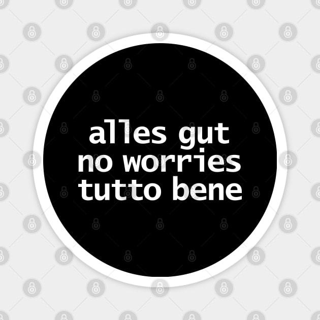 Alles Gut No Worries Tutto Bene Typography White Text Magnet by ellenhenryart